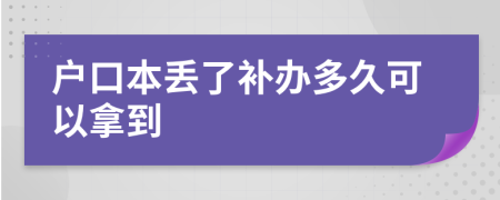 戶口本丟了補辦多久可以拿到