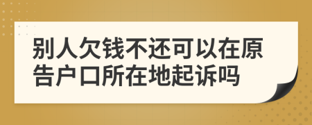 別人欠錢不還可以在原告戶口所在地起訴嗎