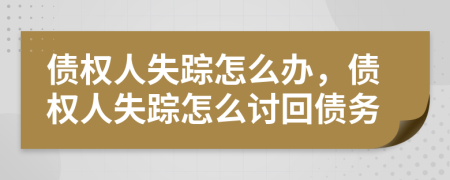 債權(quán)人失蹤怎么辦，債權(quán)人失蹤怎么討回債務(wù)
