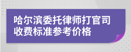 哈爾濱委托律師打官司收費(fèi)標(biāo)準(zhǔn)參考價(jià)格