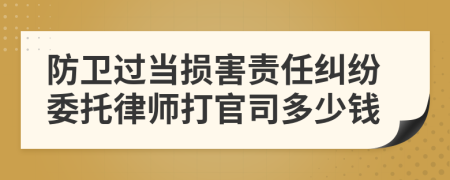 防衛(wèi)過當(dāng)損害責(zé)任糾紛委托律師打官司多少錢