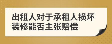 出租人對于承租人損壞裝修能否主張賠償