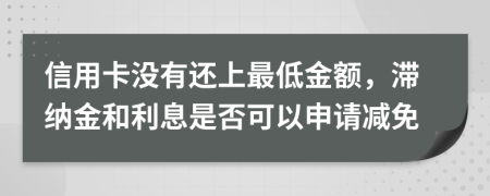 信用卡沒(méi)有還上最低金額，滯納金和利息是否可以申請(qǐng)減免