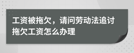 工資被拖欠，請問勞動法追討拖欠工資怎么辦理