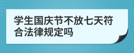 學(xué)生國(guó)慶節(jié)不放七天符合法律規(guī)定嗎