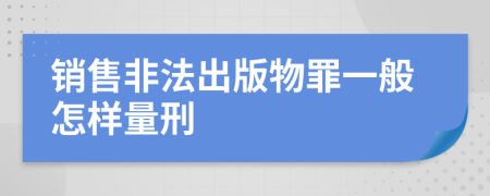 銷售非法出版物罪一般怎樣量刑