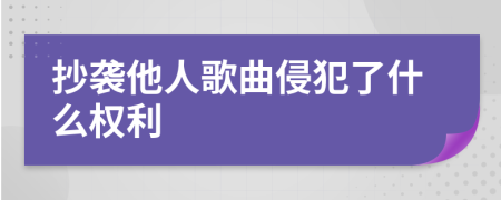 抄襲他人歌曲侵犯了什么權利