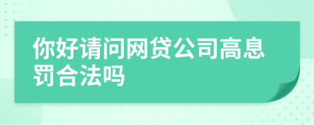 你好請(qǐng)問(wèn)網(wǎng)貸公司高息罰合法嗎