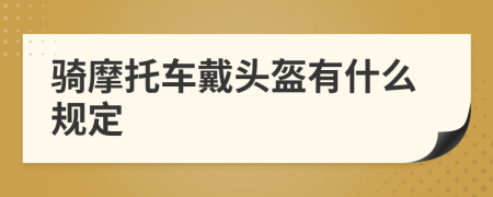 騎摩托車戴頭盔有什么規(guī)定