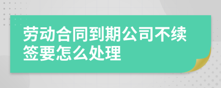 勞動合同到期公司不續(xù)簽要怎么處理