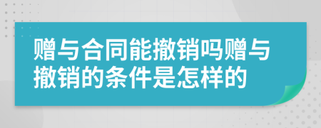 贈(zèng)與合同能撤銷嗎贈(zèng)與撤銷的條件是怎樣的