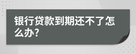 銀行貸款到期還不了怎么辦?
