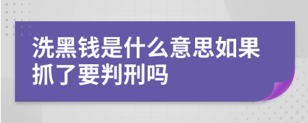 洗黑錢是什么意思如果抓了要判刑嗎