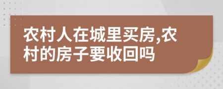 農村人在城里買房,農村的房子要收回嗎