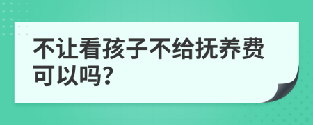 不讓看孩子不給撫養(yǎng)費可以嗎？