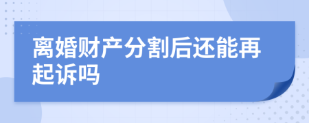 離婚財產(chǎn)分割后還能再起訴嗎