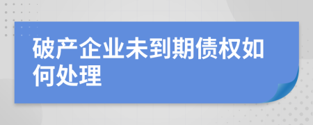破產(chǎn)企業(yè)未到期債權(quán)如何處理