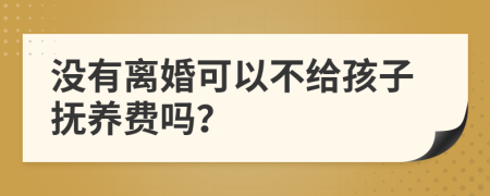 沒有離婚可以不給孩子撫養(yǎng)費(fèi)嗎？
