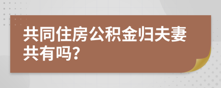 共同住房公積金歸夫妻共有嗎？