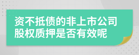 資不抵債的非上市公司股權(quán)質(zhì)押是否有效呢