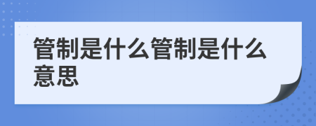 管制是什么管制是什么意思