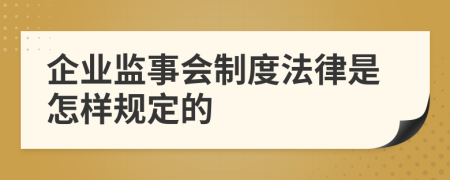企業(yè)監(jiān)事會制度法律是怎樣規(guī)定的