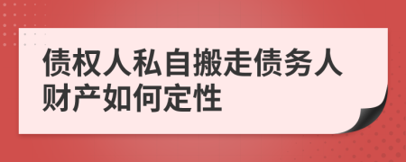 債權(quán)人私自搬走債務(wù)人財產(chǎn)如何定性