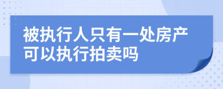 被執(zhí)行人只有一處房產(chǎn)可以執(zhí)行拍賣(mài)嗎