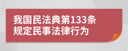 我國民法典第133條規(guī)定民事法律行為