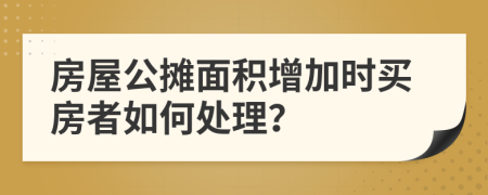 房屋公攤面積增加時(shí)買房者如何處理？