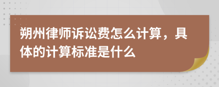 朔州律師訴訟費怎么計算，具體的計算標準是什么