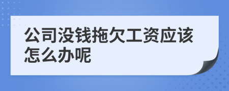 公司沒錢拖欠工資應(yīng)該怎么辦呢