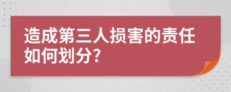 造成第三人損害的責(zé)任如何劃分?