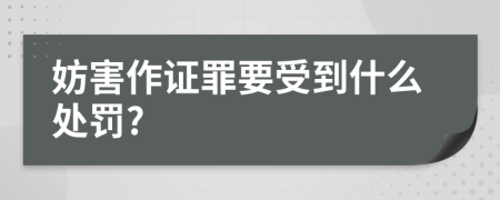 妨害作證罪要受到什么處罰?