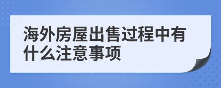 海外房屋出售過程中有什么注意事項(xiàng)