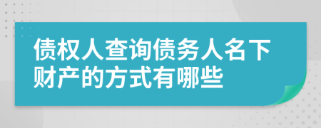 債權(quán)人查詢債務(wù)人名下財(cái)產(chǎn)的方式有哪些