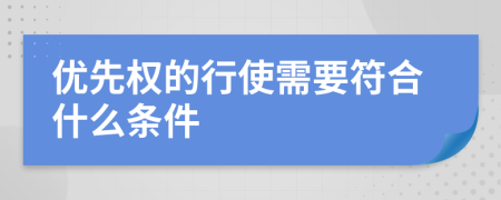 優(yōu)先權(quán)的行使需要符合什么條件