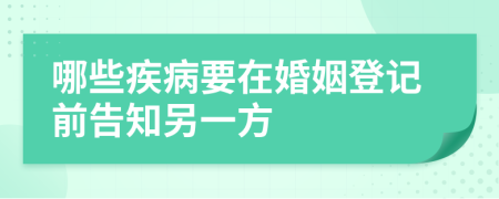 哪些疾病要在婚姻登記前告知另一方