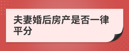 夫妻婚后房產(chǎn)是否一律平分