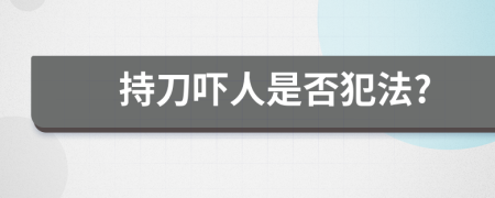 持刀嚇人是否犯法?