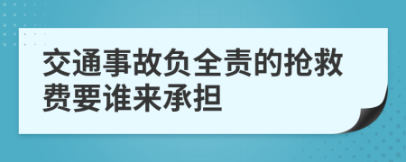 交通事故負全責(zé)的搶救費要誰來承擔(dān)