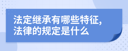 法定繼承有哪些特征,法律的規(guī)定是什么