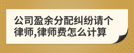 公司盈余分配糾紛請個(gè)律師,律師費(fèi)怎么計(jì)算