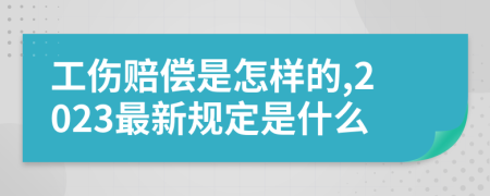 工傷賠償是怎樣的,2023最新規(guī)定是什么
