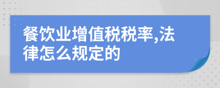 餐飲業(yè)增值稅稅率,法律怎么規(guī)定的