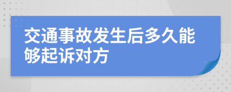 交通事故發(fā)生后多久能夠起訴對(duì)方