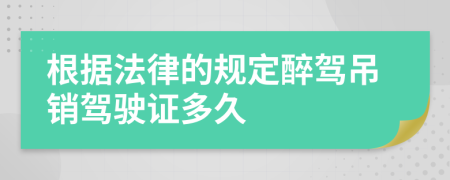 根據(jù)法律的規(guī)定醉駕吊銷駕駛證多久