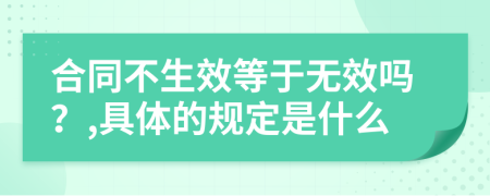 合同不生效等于無效嗎？,具體的規(guī)定是什么