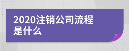 2020注銷公司流程是什么