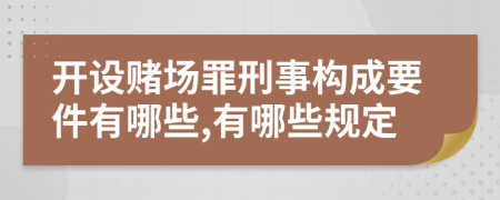 開設賭場罪刑事構成要件有哪些,有哪些規(guī)定